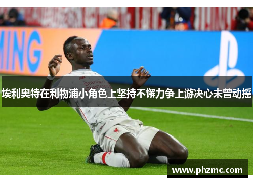 埃利奥特在利物浦小角色上坚持不懈力争上游决心未曾动摇