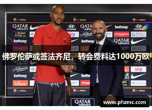 佛罗伦萨或签法齐尼，转会费料达1000万欧