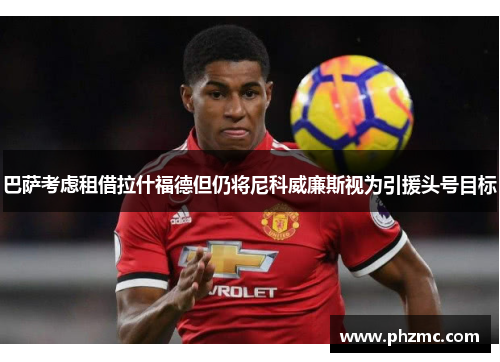 巴萨考虑租借拉什福德但仍将尼科威廉斯视为引援头号目标